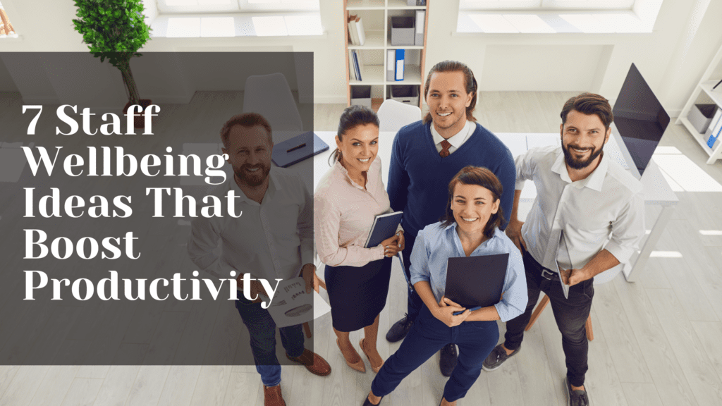 7 Staff Wellbeing ideas that boost productivity