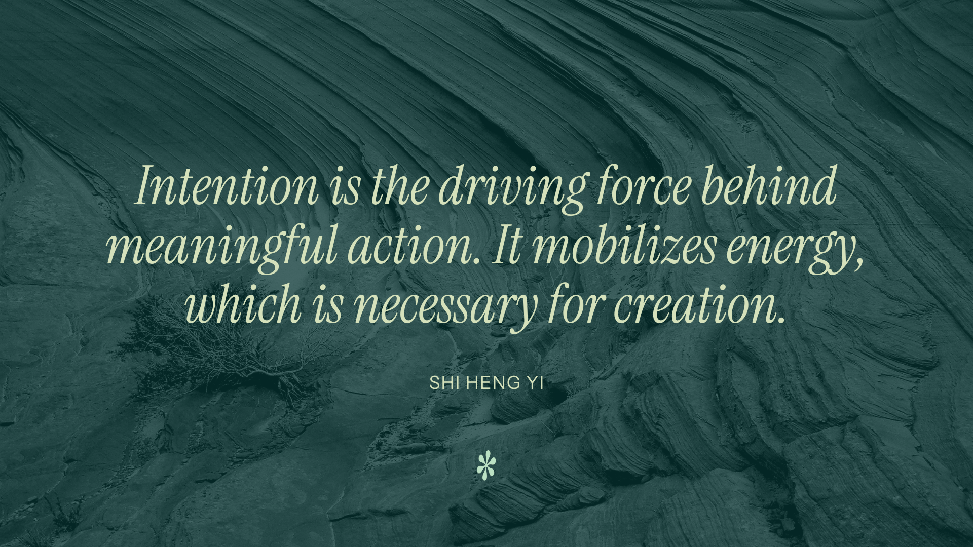Intention is the driving force behind meaningful action. It mobilizes energy, which is necessary for creation. - Shi Heng Yi
