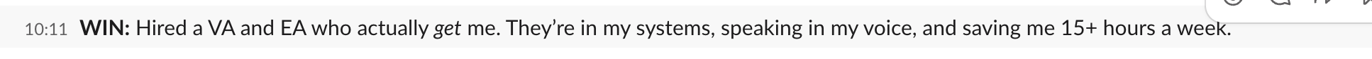 Client win: hired a VA and EA who are in her systems and saving 15+ hours a week