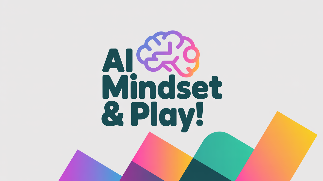 Mindset for AI Mastery + Play!