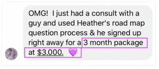 A client message: I used Heather's roadmap question process and he signed up right away for a 3 month package at $3,000