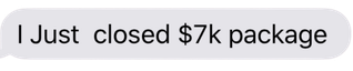 A client message: I just closed a $7k package