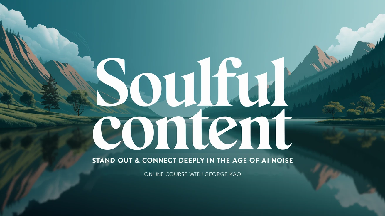 Soulful Content, an online course with George Kao