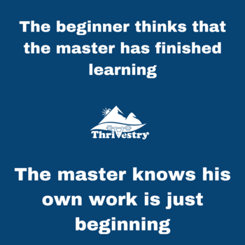 The-beginner-thinks-that-the-master-has-finished-learning-medium.-The-master-knows-his-own-work-.png