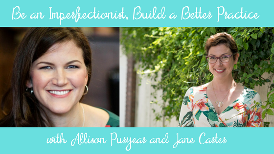 Be an Imperfectionist, Build a Better Practice Jane Carter