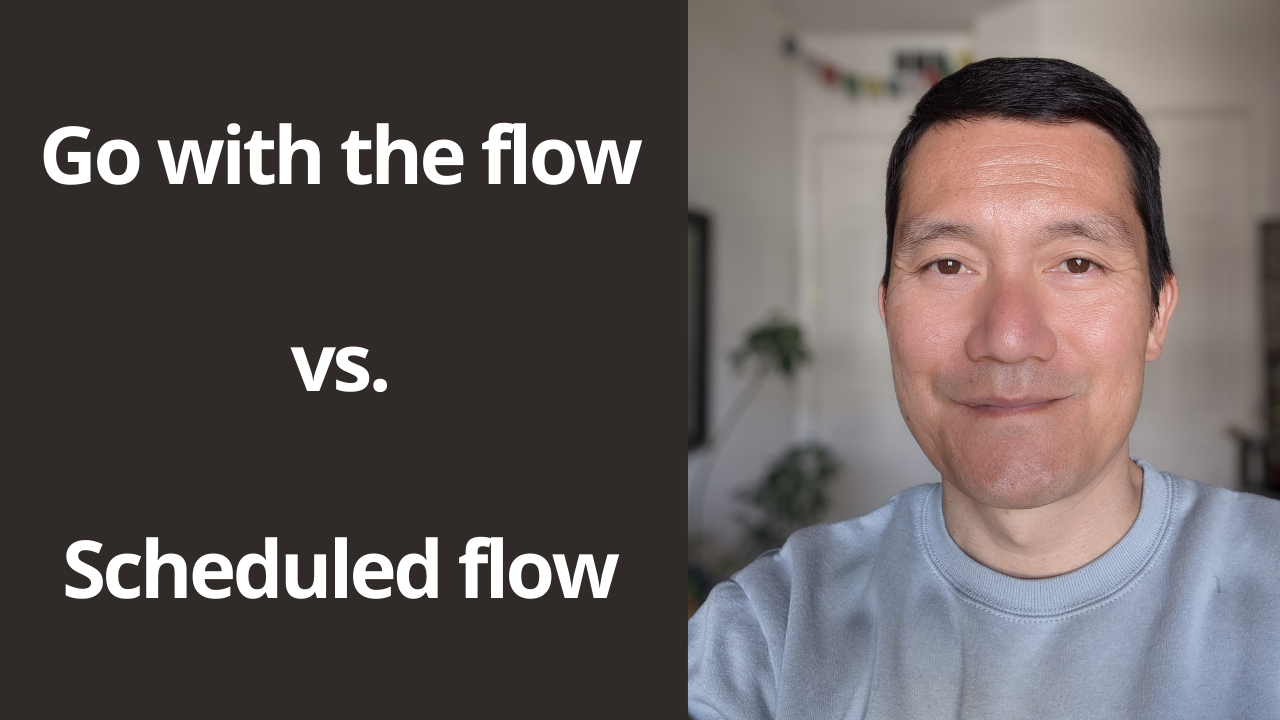 Go with the flow vs Scheduled flow