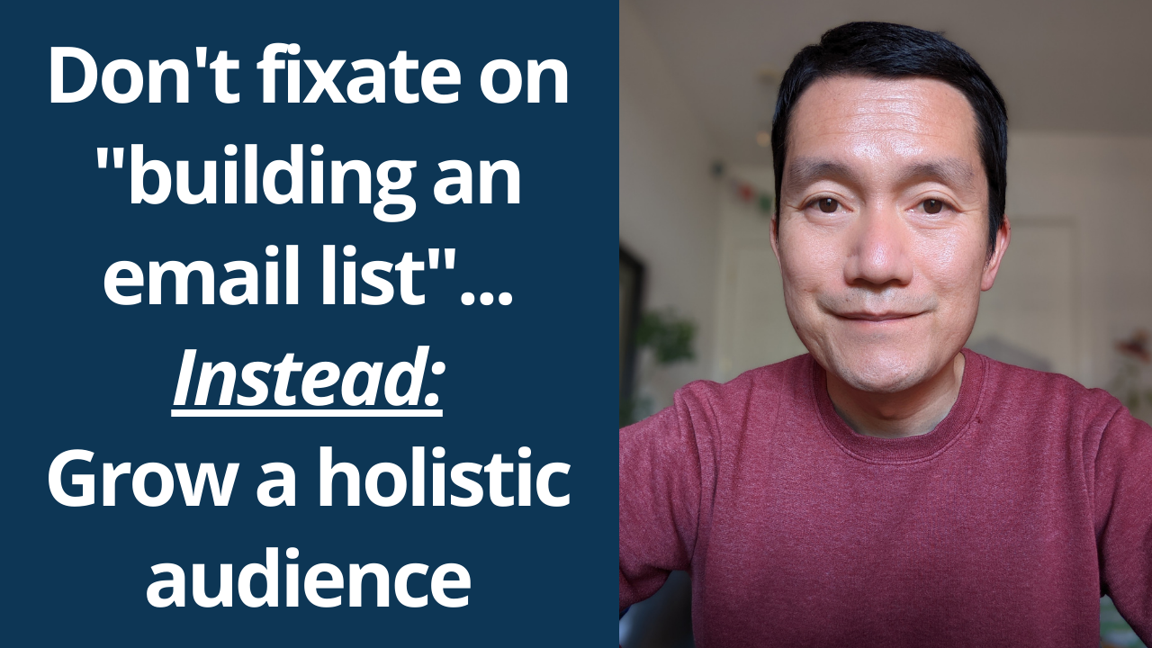 Don't fixate on building an email list... Instead Grow a holistic audience.