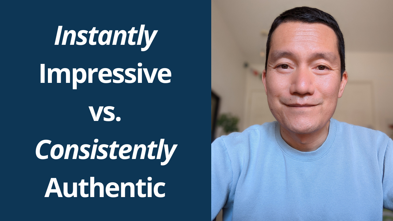 Instantly Impressive vs. Consistently Authentic