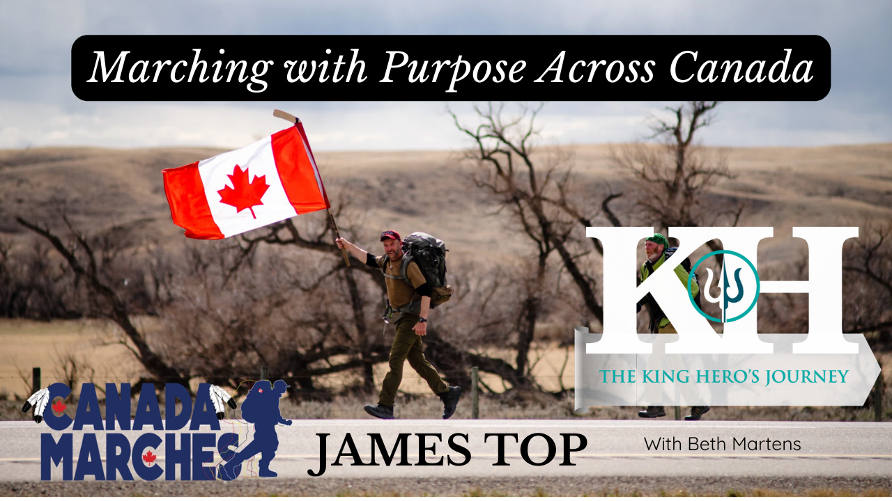 James Topp: Marching With Purpose Across Canada [King Hero Interview]