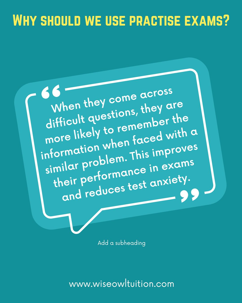 a title on a teal background that says "why should we use practise exams?" Then a quote which says when they come across difficult questions, they are more likely to remember the information when faced with a similar problem. This improves their performance in exams and reduces test anxiety."
