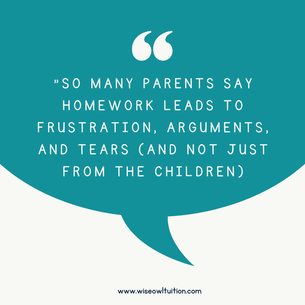 a quote which says " so many parents say homework leads to frustration, arguments and tears (not just from the children).